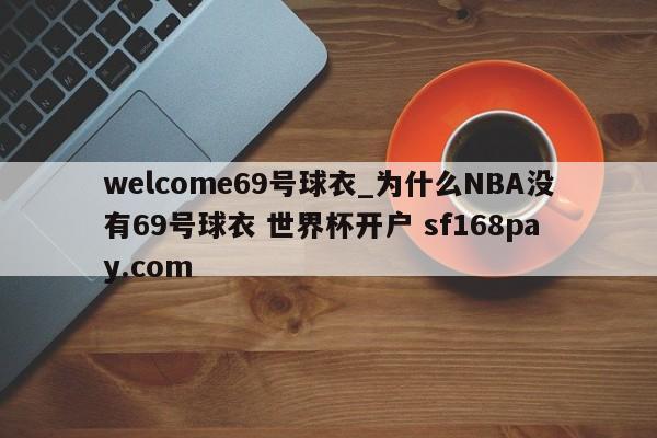 welcome69号球衣_为什么NBA没有69号球衣 世界杯开户 sf168pay.com